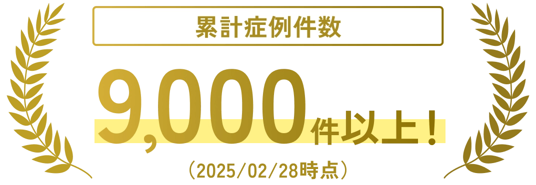 累計症例件数9,000件以上！（2025/02/28時点）