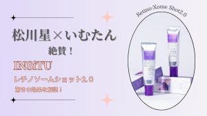 松川星×いむたんが注目！INSiTU（インシトゥ）レチノソームショット2.0の驚きの効果とは