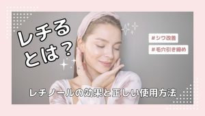 レチるとは？レチノールの効果と正しい使用方法を徹底解説！