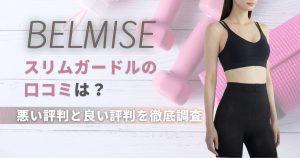 ベルミススリムガードルの口コミは？悪い評判と良い評判を徹底調査
