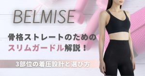 骨格ストレートのためのベルミススリムガードル解説！3部位の着圧設計と選び方